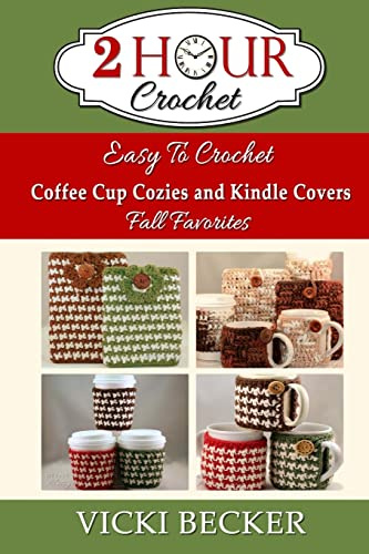 Easy To Crochet Coffee Cup Cozies and Kindle Covers Fall Favorites: Volume 2 (2 Hour Crochet)