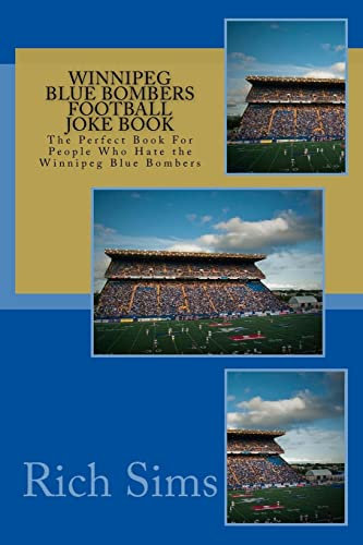 Winnipeg Blue Bombers Football Joke Book: The Perfect Book For People Who Hate the Winnipeg Blue Bombers (CFL Joke Books)