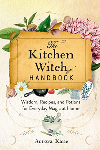 The Kitchen Witch Handbook: Wisdom, Recipes, and Potions for Everyday Magic at Home (16) (Mystical Handbook)