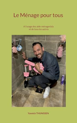 Le Ménage pour tous: A l'usage des aide-ménager(e)s et de tous les autres