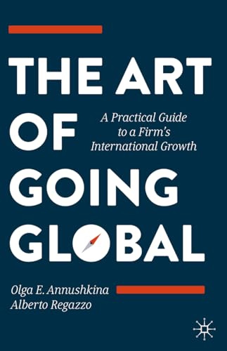 The Art of Going Global: A Practical Guide to a Firm's International Growth