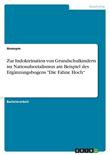 Zur Indoktrination von Grundschulkindern im Nationalsozialismus am Beispiel des Ergänzungsbogens Die Fahne Hoch¿
