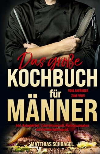 Das große Kochbuch für Männer – Das Männerkochbuch vom Anfänger zum Profi: 155 bodenständige & herzhafte Rezepte – mit Ratgeber, Zubereitungszeiten, Portionsgrößen & Schwierigkeitsstufen.