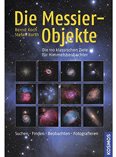 Die Messier-Objekte: Die 110 klassischen Ziele für Himmelsbeobachter