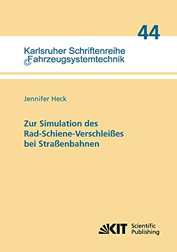 Zur Simulation des Rad-Schiene-Verschleißes bei Straßenbahnen: Dissertationsschrift (Karlsruher Schriftenreihe Fahrzeugsystemtechnik / Institut für Fahrzeugsystemtechnik)