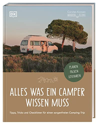 Alles was ein Camper wissen muss: Tipps, Tricks und Checklisten für einen sorgenfreien Camping-Trip: Richtige Ausstattung zum Kochen, nachhaltiges Campen, Survival Hacks und mehr