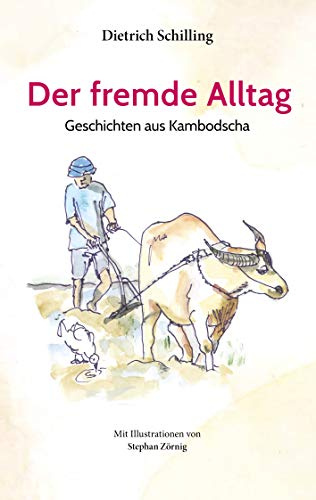Der fremde Alltag: Geschichten aus Kambodscha
