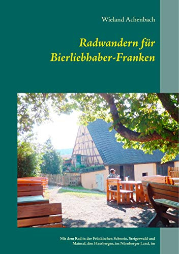 Radwandern für Bierliebhaber-Franken: Mit dem Rad in der Fränkischen Schweiz, Steigerwald und Maintal, den Hassbergen, im Nürnberger Land, im ... der Aisch, und um Weißenburg und Dinkelsbühl
