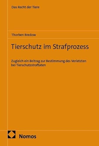 Tierschutz im Strafprozess: Zugleich ein Beitrag zur Bestimmung des Verletzten bei Tierschutzstraftaten (Recht der Tiere und der Landwirtschaft)