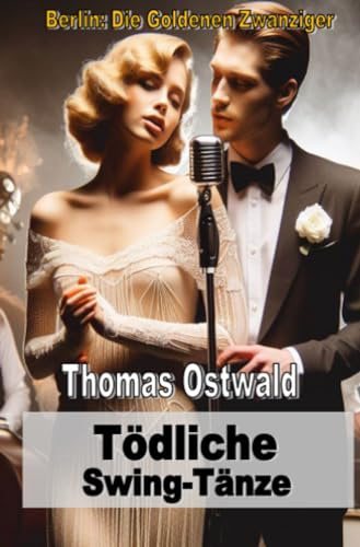 Tödliche Swing-Tänze: Berlin: Die Goldenen Zwanziger