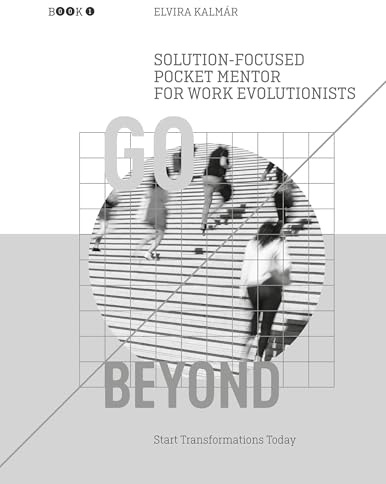 Go Beyond: Solution-Focused Pocket Mentor for the Work Evolutionists: Start Transformations Today- Black and White Edition (Go Beyond: Solution-focused Pocket Mentor for Work Evolutionists)
