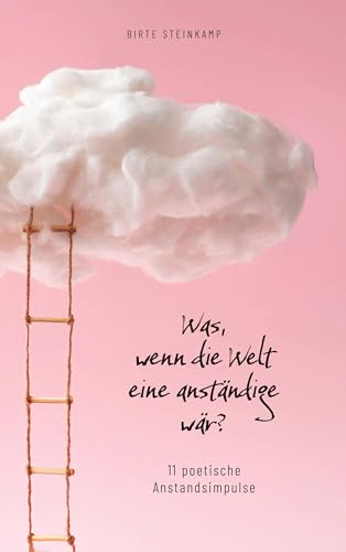 Was, wenn die Welt eine anständige wär?: 11 poetische Anstandsimpulse