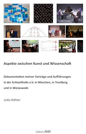 Aspekte zwischen Kunst und Wissenschaft: Dokumentation meiner Vorträge und Aufführungen in der Echtzeithalle e.V. in München, in Trostberg und in ... und in Worpswede (Frieling - Edition Avra)