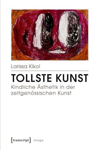 Image: Tollste Kunst - Kindliche Ästhetik in der zeitgenössischen Kunst