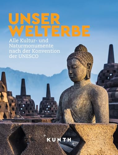 KUNTH Bildband Unser Welterbe: Alle Kultur- und Naturmonumente nach der Konvention der UNESCO (KUNTH Das Erbe der Welt)