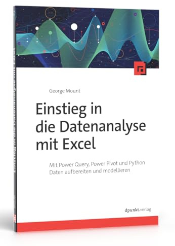 Einstieg in die Datenanalyse mit Excel: Mit Power Query, Power Pivot und Python Daten aufbereiten und modellieren