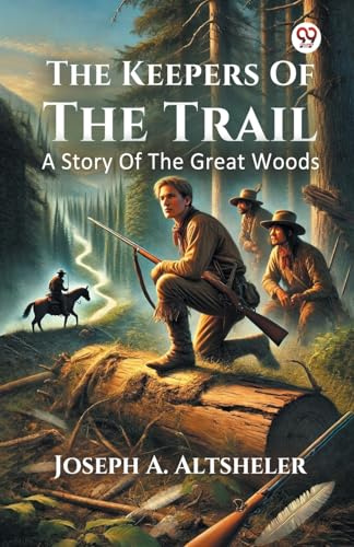 The Keepers Of The Trail A Story Of The Great Woods