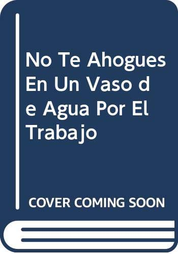 No Te Ahogues En Un Vaso de Agua Por El Trabajo