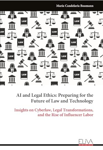 AI and Legal Ethics: Preparing for the Future of Law and Technology: Insights on Cyberlaw, Legal Transformations, and the Rise of Influencer Labor