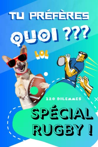 Tu Préfères Quoi ? 120 Dilemmes Spécial Rugby: Livre-Jeu amusant sur le Rugby pour les enfants et ados