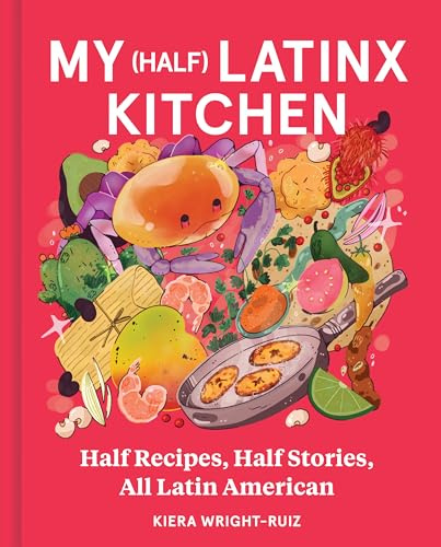My (Half) Latinx Kitchen: Half Recipes, Half Stories, All Latin American―An Unforgettable Multicultural Culinary Journey, Spice Up Your Cooking Game
