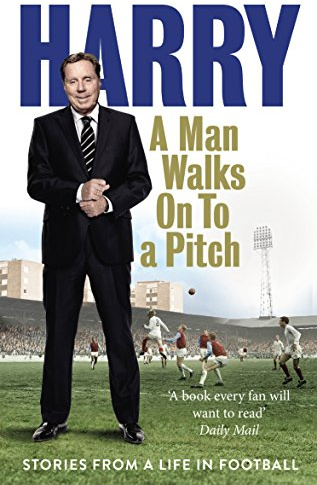A Man Walks on to a Pitch: Stories from a Life in Football