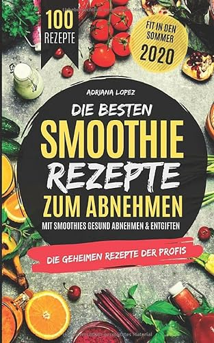 Die besten Smoothie Rezepte zum Abnehmen: Mit Smoothies Gesund Abnehmen & Entgiften