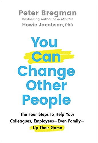 You Can Change Other People: The Four Steps to Help Your Colleagues, Employees―Even Family―Up Their Game