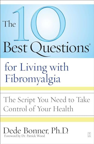 The 10 Best Questions for Living with Fibromyalgia: The Script You Need to Take Control of Your Health