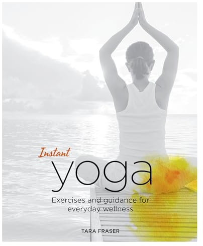Instant Yoga: Exercises and Guidance for Everyday Wellness (Blueprints for Wellness, Band 1)