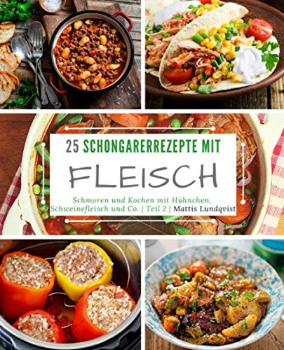 25 Schongarerrezepte mit Fleisch - Teil 2: Schmoren und Kochen mit Hühnchen, Schweinefleisch und Co.
