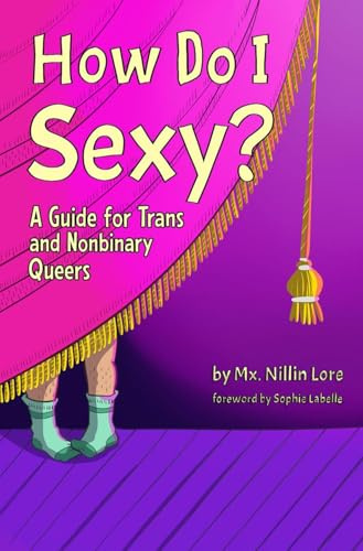 How Do I Sexy?: A Guide for Trans and Nonbinary Queers