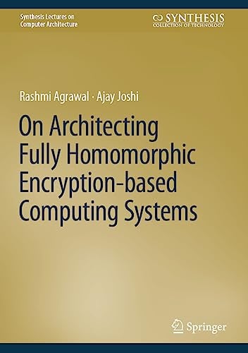 On Architecting Fully Homomorphic Encryption-based Computing Systems (Synthesis Lectures on Computer Architecture)