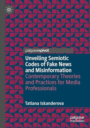Unveiling Semiotic Codes of Fake News and Misinformation: Contemporary Theories and Practices for Media Professionals