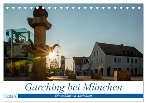 Garching bei München/Die schönsten Ansichten. (Tischkalender 2026 DIN A5 quer), CALVENDO Monatskalender: Die schönsten Bilder aus Garching (CALVENDO Orte)