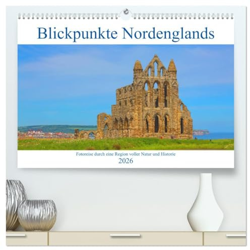 Blickpunkte Nordenglands (hochwertiger Premium Wandkalender 2026 DIN A2 quer), Kunstdruck in Hochglanz: Eine fotografische Reise durch den Norden Englands (CALVENDO Orte)