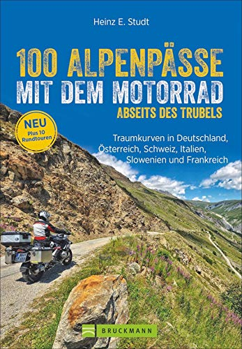 100 Alpenpässe mit dem Motorrad abseits des Trubels Traumkurven in Deutschland, Österreich, Schweiz, Italien, Slowenien und Frankreich. Mit Rundtouren, Biker-Events , Einkehr, Karten