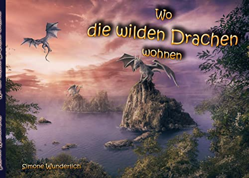 Wo die wilden Drachen wohnen: Eine fantastische Reise