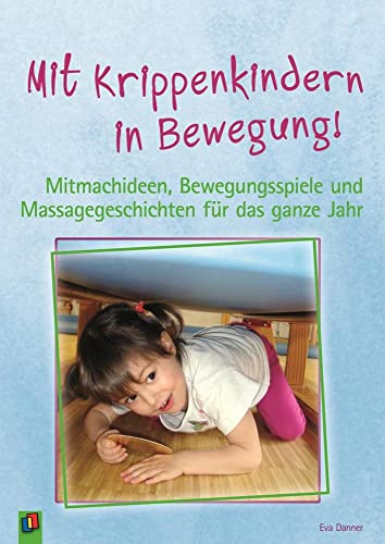 Mit Krippenkindern in Bewegung!: Mitmachideen, Bewegungsspiele und Massagegeschichten für das ganze Jahr