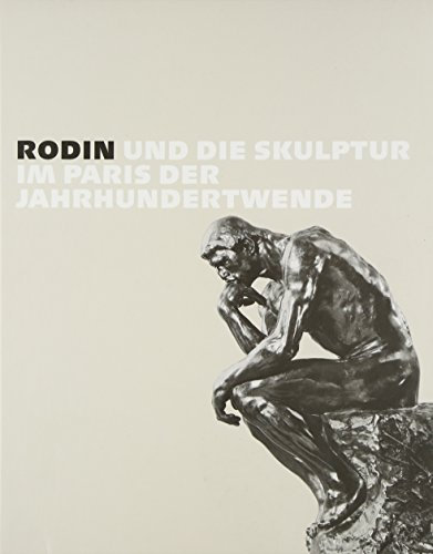Rodin und die Skulptur im Paris der Jahrhundertwende: Katalog zu den Ausstellungen im Paula Modersohn-Becker Museum, Bremen v. 27.2. - 21.5. und in ... Museen Heilbronn v. 16.6. -1.10. 2000