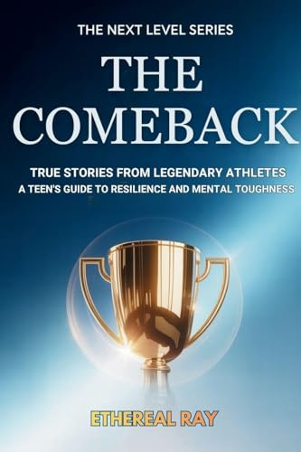 THE COMEBACK: TRUE STORIES FROM LEGENDARY ATHLETES: A TEEN'S GUIDE TO RESILIENCE AND MENTAL TOUGHNESS (Next Level, Band 1)