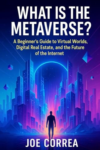 What Is the Metaverse?: A Beginner's Guide to Virtual Worlds, Digital Real Estate, and the Future of the Internet (Metaverse Masterclass, Band 1)