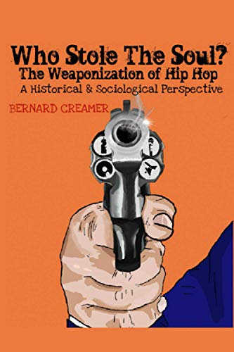 WHO STOLE THE SOUL? THE WEAPONIZATION OF HIP HOP: A Historical & Sociological Perspective