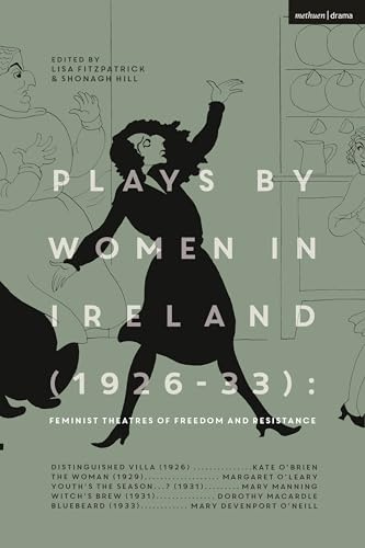 Plays by Women in Ireland (1926-33): Feminist Theatres of Freedom and Resistance: Distinguished Villa; The Woman; Youth’s The Season; Witch’s Brew; Bluebeard