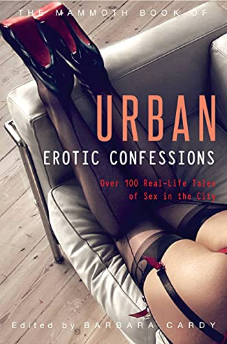 The Mammoth Book of Urban Erotic Confessions: Over 50 Real-Life Tales of Sex in the City (Mammoth Books)