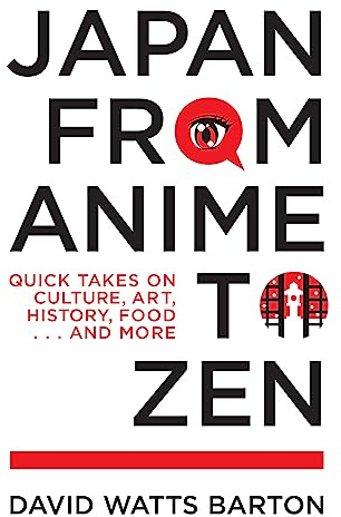 Japan from Anime to Zen: Quick Takes on Culture, Art, History, Food and More