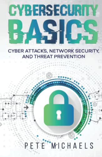 CYBERSECURITY BASICS: CYBER ATTACKS, NETWORK SECURITY, AND THREAT PREVENTION