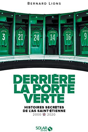 Derrière la porte verte - Histoires secrètes de l'AS Saint-Etienne - 2000-2020