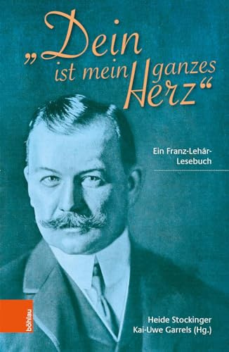 Dein ist mein ganzes Herz: Ein Franz-Lehár-Lesebuch