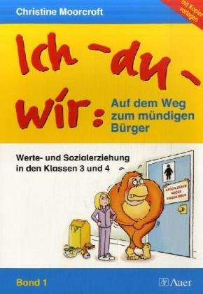 Ich - du wir: Auf dem Weg zum mündigen Bürger - Band 1: Werte- und Sozialerziehung in den Klassen 3 und 4